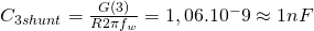 C_3_{shunt} = \frac{G(3)}{R 2\pi f_w} = 1,06.10^-9 \approx 1nF