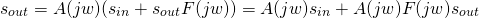 \[ s_{out} = A(jw) (s_{in} + s_{out} F(jw)) = A(jw) s_{in} + A(jw) F(jw) s_{out} \]