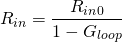 \[ R_{in} = \frac{R_{in}_0}{1 - G_{loop}} \]