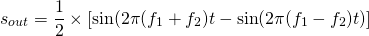 \[ s_{out} = \frac{1}{2} \times [\sin(2 \pi (f_1 +f_2) t - \sin(2 \pi (f_1 -f_2)t)] \]