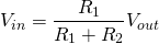 \[ V_{in} = \frac{R_1}{R_1+R_2}V_{out} \]