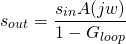 \[ s_{out} = \frac{s_{in} A(jw)}{1 - G_{loop}} \]