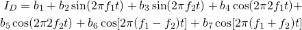 \begin{align*} I_D = b_1 + b_2 \sin(2\pi f_1 t) + b_3 \sin(2\pi f_2 t) +b_4 \cos(2\pi 2f_1 t) + \\ b_5 \cos(2\pi 2f_2 t) + b_6 \cos[2 \pi (f_1 - f_2) t] + b_7 \cos[2 \pi (f_1 + f_2) t] \end{align*}