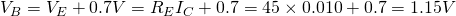 V_B = V_E + 0.7V = R_E I_C + 0.7 = 45 \times 0.010 + 0.7 = 1.15V