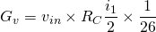 \[ G_v = v_{in} \times R_C \frac{i_1}{2} \times \frac{1}{26} \]