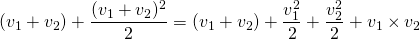 \[ (v_1 + v_2) + \frac{(v_1+v_2)^2}{2} = (v_1 + v_2) + \frac{v_1^2}{2} + \frac{v_2^2}{2} + v_1 \times v_2 \]